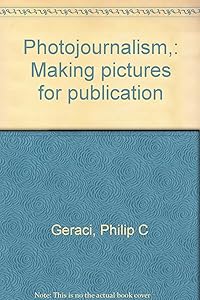 Photojournalism,: Making pictures for publication by Philip C Geraci