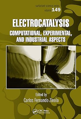 Electrocatalysis: Computational, Experimental, and Industrial Aspects (Surfactant Science Book 149)