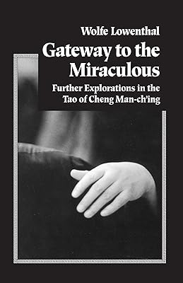 Gateway to the Miraculous: Further Explorations in the Tao of Cheng Man Ch'ing