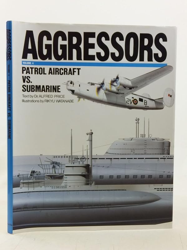 Aggressors: Patrol Aircraft Vs. Submarineries by Alfred Price