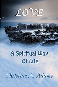 Love: A Spiritual Way of Life (The Spiritual Way of Life) by Christine Adams