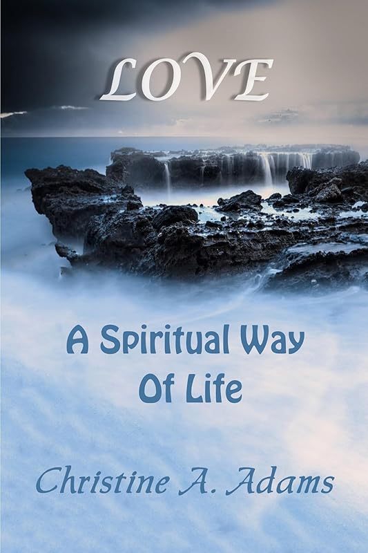 Love: A Spiritual Way of Life (The Spiritual Way of Life) by Christine Adams