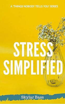 Stress Simplified: 11 Real Ways to Overcome Your Daily Stress (Things Nobody Tells You)