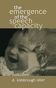 The Emergence of the Speech Capacity by D. Kimbrough Oller