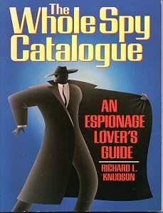 The Whole Spy Catalogue: An Espionage Lover's Guide by Richard L. Knudson