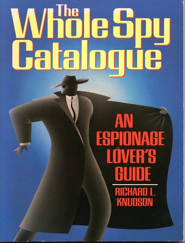 The Whole Spy Catalogue: An Espionage Lover's Guide by Richard L. Knudson