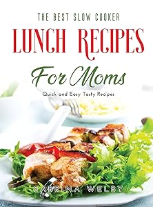 The Best Slow Cooker Lunch Recipes for Moms: Quick and Easy Tasty Recipes