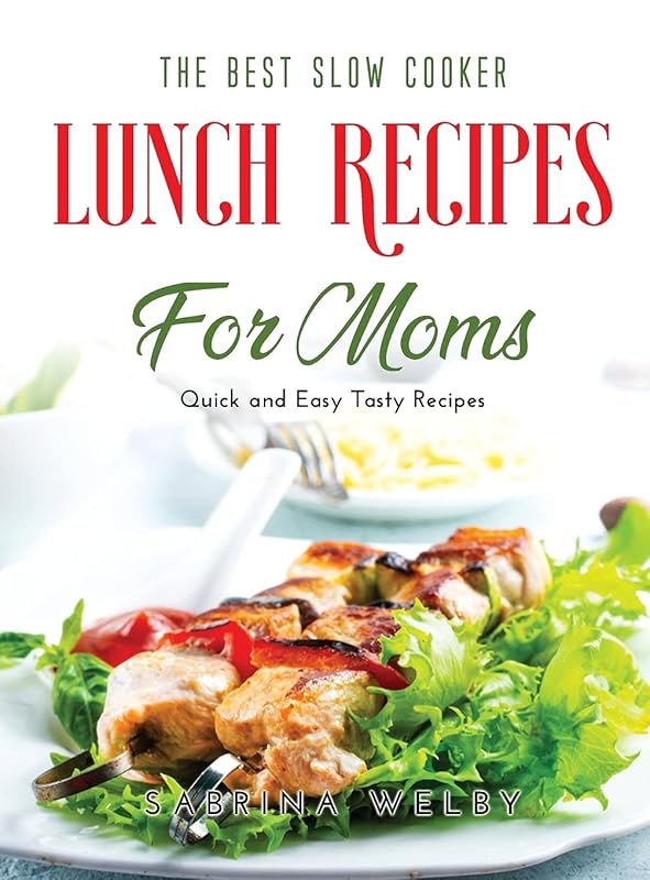 The Best Slow Cooker Lunch Recipes for Moms: Quick and Easy Tasty Recipes by unknown author