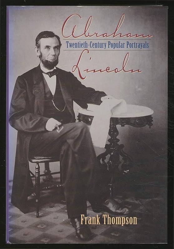 Abraham Lincoln: Twentieth Century Popular Portrayals by Frank T. Thompson