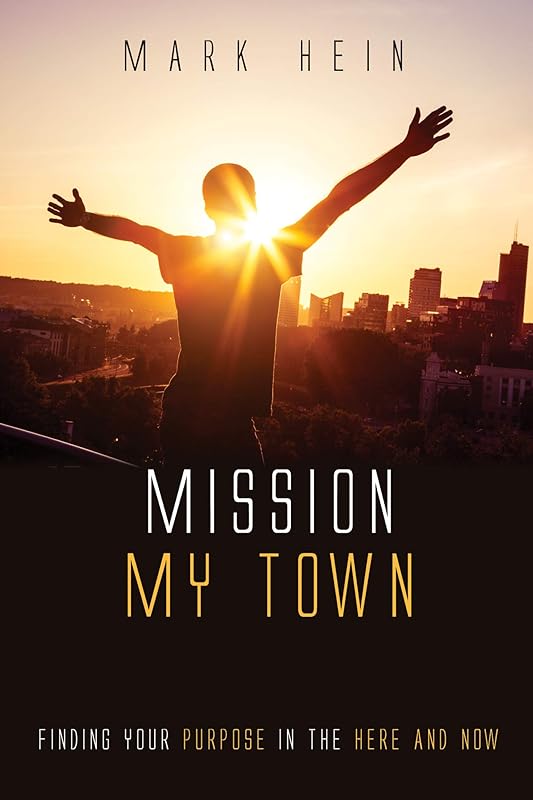 Mission My Town: Finding Your Purpose in the Here and Now by Mark Hein