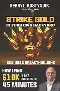Strike Gold In Your Own Backyard: How I find $10K in any business in 45 minutes by Derryl Kostynuik