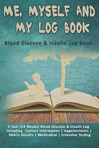 Me, Myself and My Log Book: Blood Glucose & Insulin Log Book: 1 Year (53 Weeks) Blood Glucose & Insulin Log Including Contact Information | ... Results | Medication | Intensive Testing by Adam Write