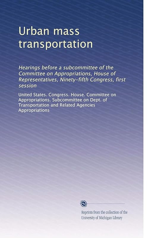 Urban mass transportation: Hearings before a subcommittee of the Committee on Appropriations, House of Representatives, Ninety-fifth Congress, first session by United States