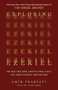 Exploring Ezekiel: The Next Big War, Earth's Final Days, and Your Eternal Destination