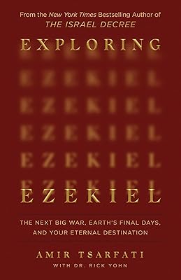 Exploring Ezekiel: The Next Big War, Earth's Final Days, and Your Eternal Destination