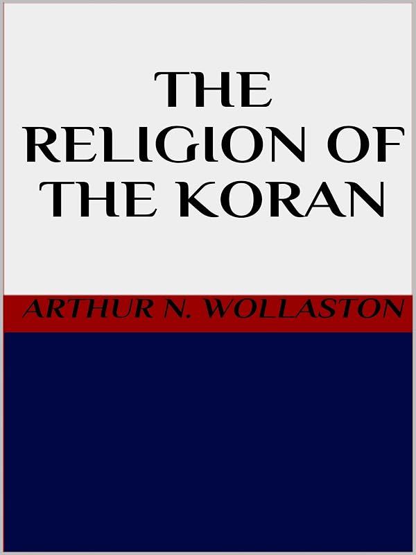 The religion of the Koran by ARTHUR N. WOLLASTON