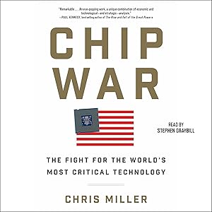 Chip War: The Quest to Dominate the World's Most Critical Technology by Chris Miller