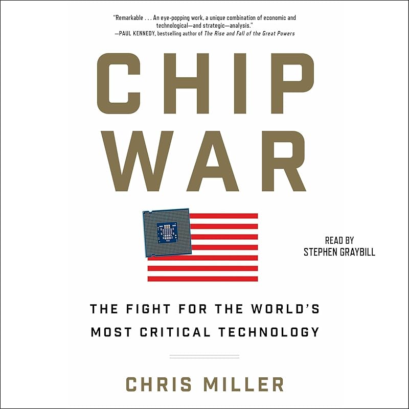 Chip War: The Quest to Dominate the World's Most Critical Technology by Chris Miller