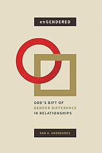 enGendered: God's Gift of Gender Difference in Relationship by Sam A. Andreades