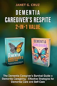 Dementia Caregiver's Respite 2-In-1 Value: The Dementia Caregiver's Survival Guide + Dementia Caregiver - Effective Strategies for Dementia Care and Self-Care by Janet G Cruz
