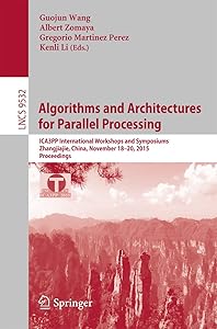 Algorithms and Architectures for Parallel Processing: ICA3PP International Workshops and Symposiums, Zhangjiajie, China, November 18-20, 2015, Proceedings ... Notes in Computer Science Book 9532) by Guojin Wang