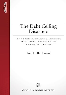 The Debt Ceiling Disasters: How the Republicans Created an Unnecessary Constitutional Crisis and How the Democrats Can Fight Back