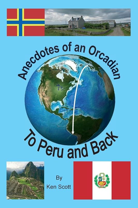 Anecdotes of an Orcadian - To Peru and back by Ken Scott