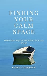 Finding Your Calm Space: Thirty-One Ways to Find Calm in a Crazy World by Karen Lawrence