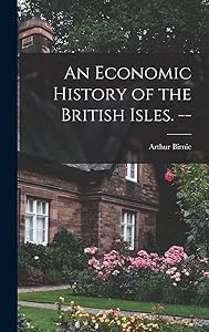An Economic History of the British Isles. -- by Arthur Birnie