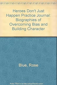 Heroes Don't Just Happen Practice Journal: Biographies of Overcoming Bias and Building Character by Rose Blue