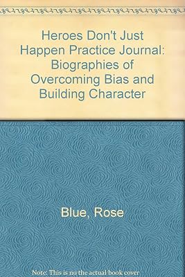 Heroes Don't Just Happen Practice Journal: Biographies of Overcoming Bias and Building Character