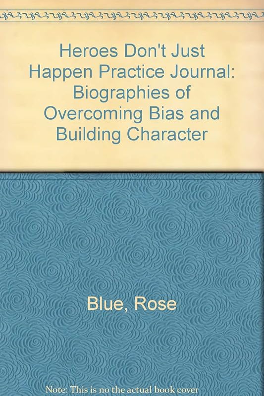 Heroes Don't Just Happen Practice Journal: Biographies of Overcoming Bias and Building Character by Rose Blue