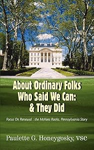 About Ordinary Folks Who Said We Can: & They Did: Focus On Renewal : the McKees Rocks, Pennsylvania Story by Paulette Honeygosky