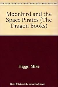 Moonbird and the Space Pirates (The Dragon Books) by Mike Higgs
