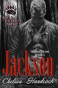 Jackson: NAC & The Holly Group (Alpha Team Book 1) by Chelsea Handcock