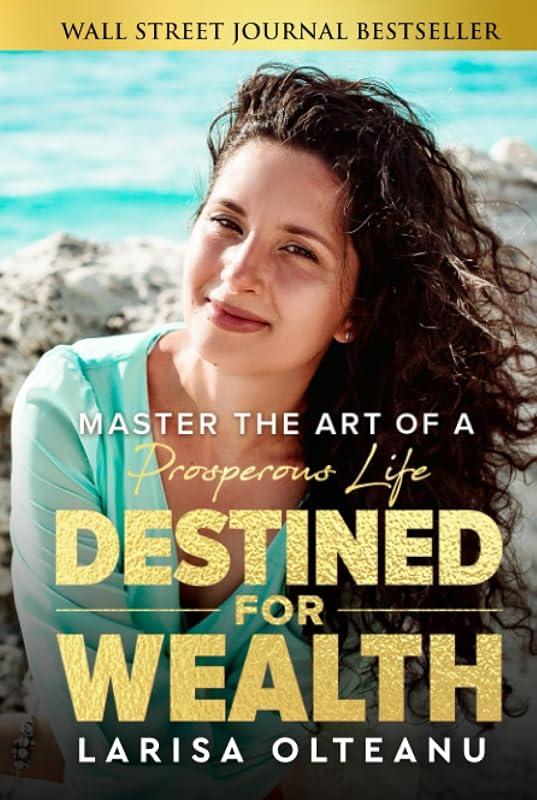 Destined for Wealth: Master the Art of a Prosperous Life by Larisa Olteanu