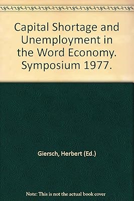 Capital shortage and unemployment in the world economy: Symposium 1977