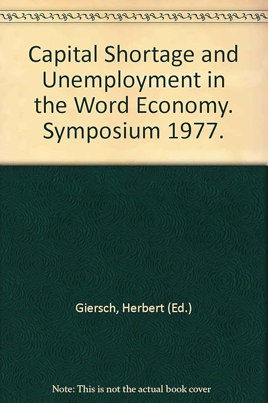 Capital shortage and unemployment in the world economy: Symposium 1977 by Herbert: Giersch