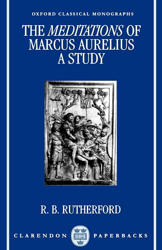 The Meditations of Marcus Aurelius: A Study (Oxford Classical Monographs) by R. B. Rutherford
