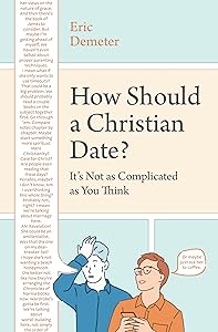 How Should a Christian Date?: It's Not as Complicated as You Think by Eric Demeter