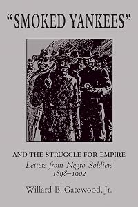 "Smoked Yankees" and the Struggle for Empire: Letters from Negro Soldiers, 1898–1902 (The University of Arkansas Press Reprint Series, 4) by Willard Gatewood