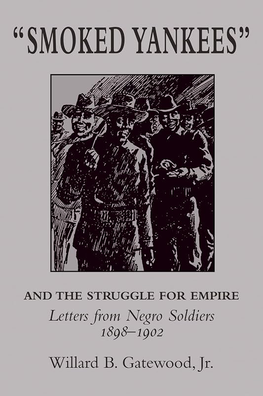 "Smoked Yankees" and the Struggle for Empire: Letters from Negro Soldiers, 1898–1902 (The University of Arkansas Press Reprint Series, 4) by Willard Gatewood