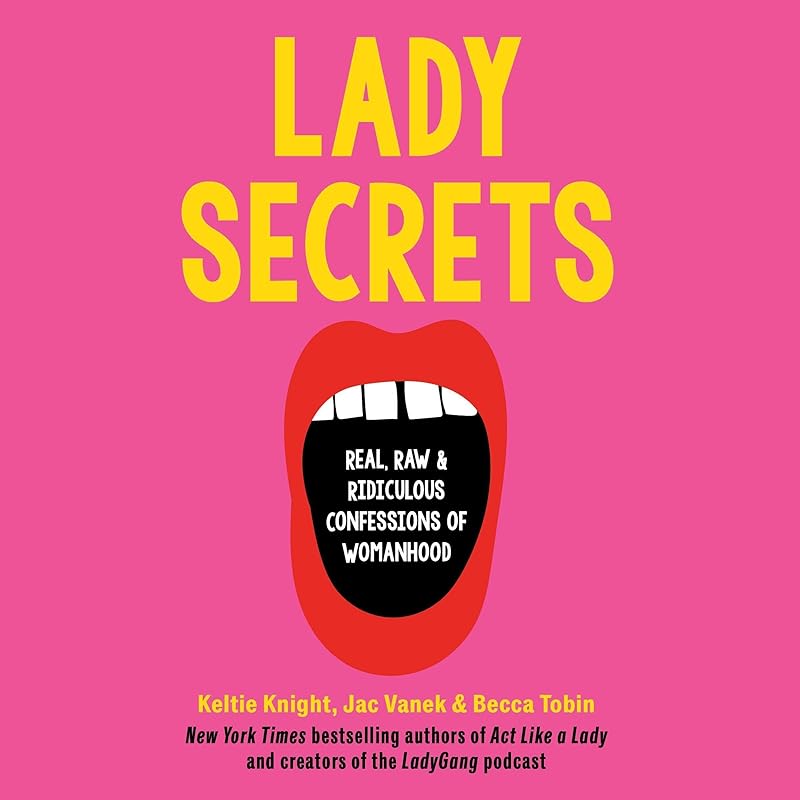 Lady Secrets: Real, Raw, and Ridiculous Confessions of Womanhood by Keltie Knight