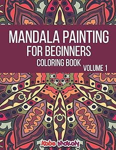 Mandala Painting For Beginners Coloring Book Volume 1: More than 65 Easy Mandalas for Absolute Beginners, mandala coloring book for adults relaxation, mandala art coloring book by Kobe Makoly
