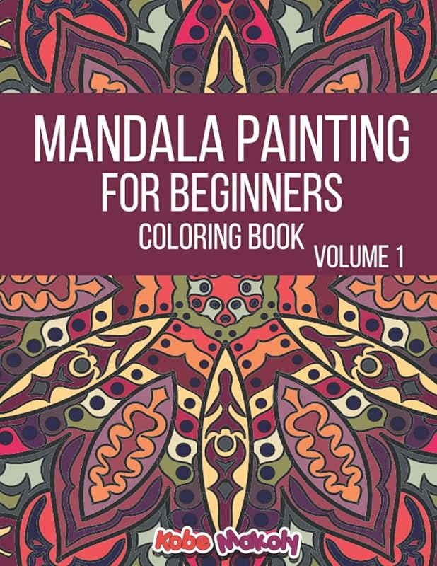 Mandala Painting For Beginners Coloring Book Volume 1: More than 65 Easy Mandalas for Absolute Beginners, mandala coloring book for adults relaxation, mandala art coloring book by Kobe Makoly
