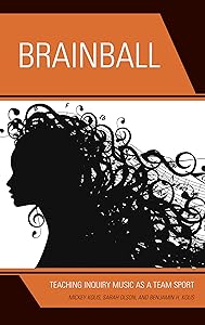 Brainball: Teaching Inquiry Music as a Team Sport by Mickey Kolis