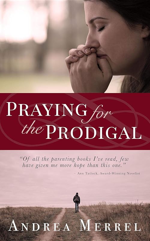Praying for the Prodigal: Encouragement and Practical Advice for Parents of Prodigals by Andrea Merrell