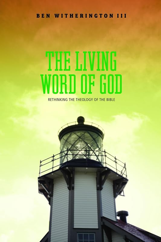 The Living Word of God: Rethinking the Theology of the Bible by Ben Witherington III