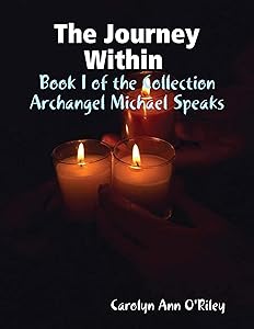 The Journey Within Book I of the Collection Archangel Michael Speaks by Carolyn Ann O'Riley