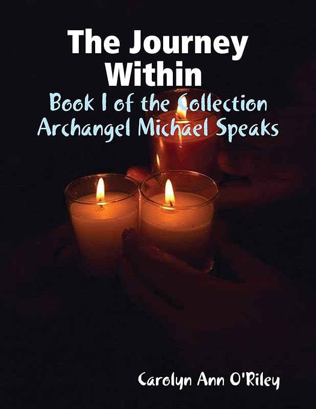 The Journey Within Book I of the Collection Archangel Michael Speaks by Carolyn Ann O'Riley